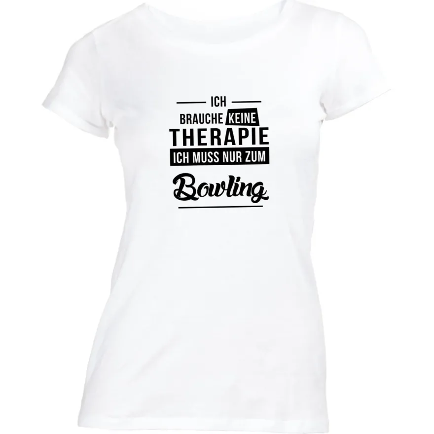 Damen T-Shirt Ich brauche keine Therapie - Ich muss nur zum Bowling