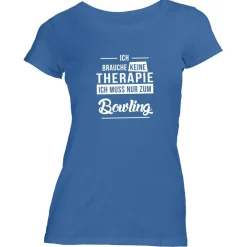 Damen T-Shirt Ich brauche keine Therapie - Ich muss nur zum Bowling