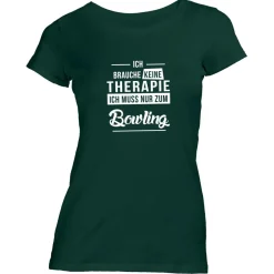 Damen T-Shirt Ich brauche keine Therapie - Ich muss nur zum Bowling